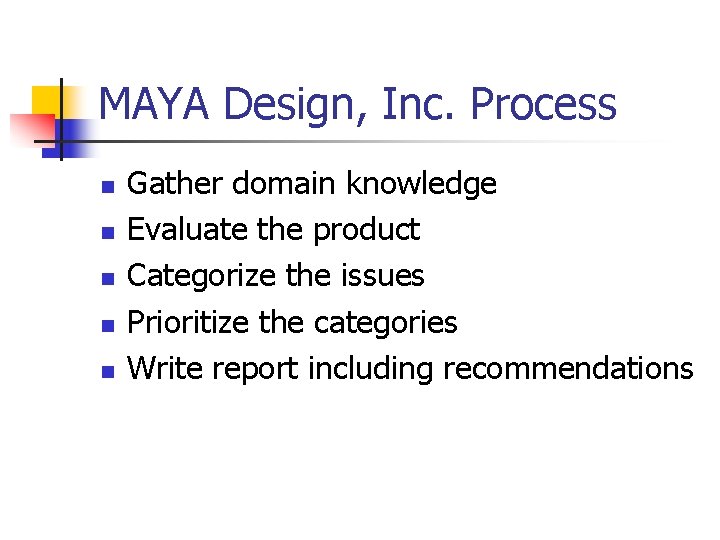MAYA Design, Inc. Process n n n Gather domain knowledge Evaluate the product Categorize