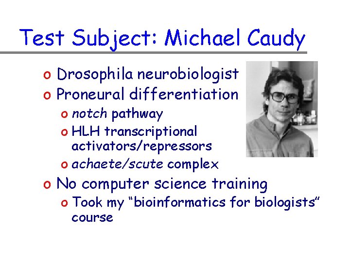 Test Subject: Michael Caudy o Drosophila neurobiologist o Proneural differentiation o notch pathway o