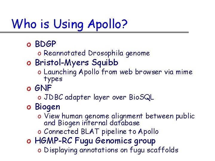 Who is Using Apollo? o BDGP o Reannotated Drosophila genome o Bristol-Myers Squibb o