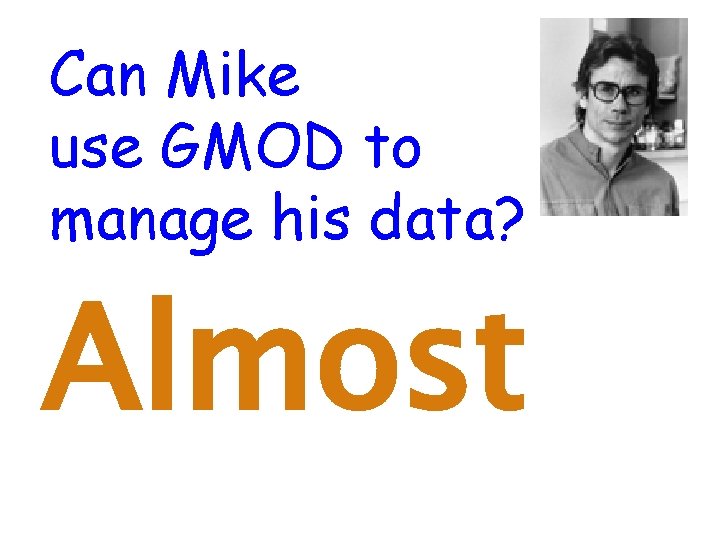 Can Mike use GMOD to manage his data? Almost 