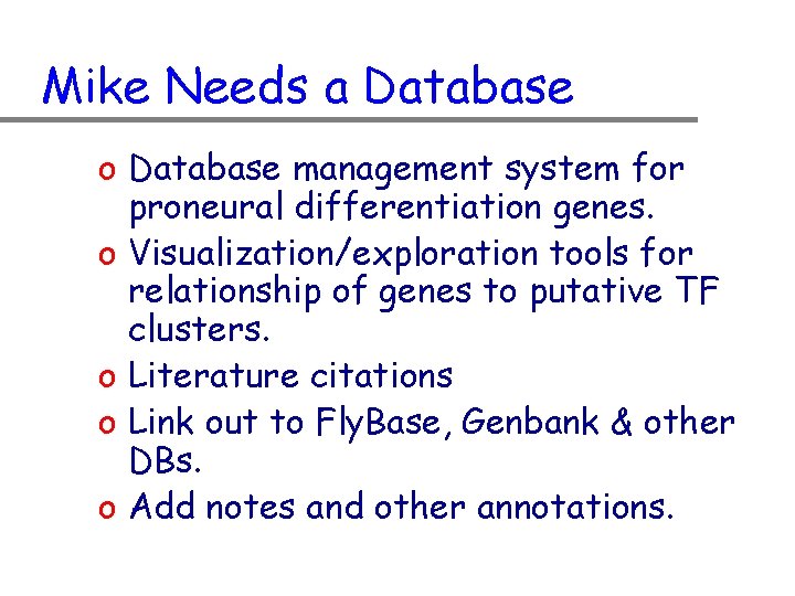 Mike Needs a Database o Database management system for proneural differentiation genes. o Visualization/exploration