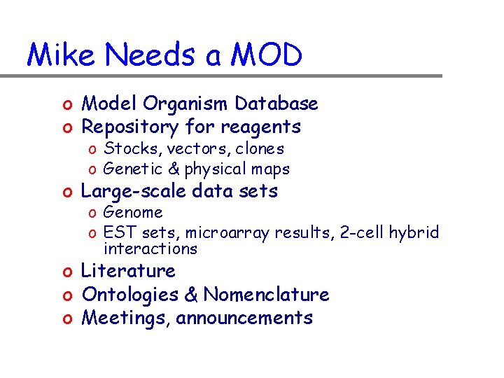 Mike Needs a MOD o Model Organism Database o Repository for reagents o Stocks,
