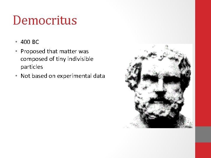 Democritus • 400 BC • Proposed that matter was composed of tiny indivisible particles Democritus • 400 BC • Proposed that matter was composed of tiny indivisible particles