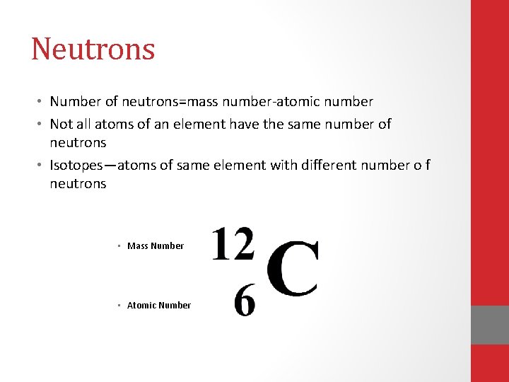 Neutrons • Number of neutrons=mass number-atomic number • Not all atoms of an element Neutrons • Number of neutrons=mass number-atomic number • Not all atoms of an element