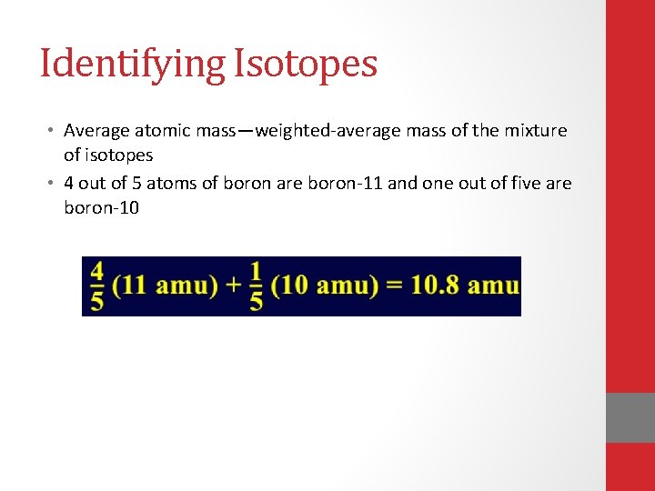 Identifying Isotopes • Average atomic mass—weighted-average mass of the mixture of isotopes • 4 Identifying Isotopes • Average atomic mass—weighted-average mass of the mixture of isotopes • 4
