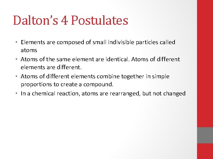 Dalton’s 4 Postulates • Elements are composed of small indivisible particles called atoms • Dalton’s 4 Postulates • Elements are composed of small indivisible particles called atoms •