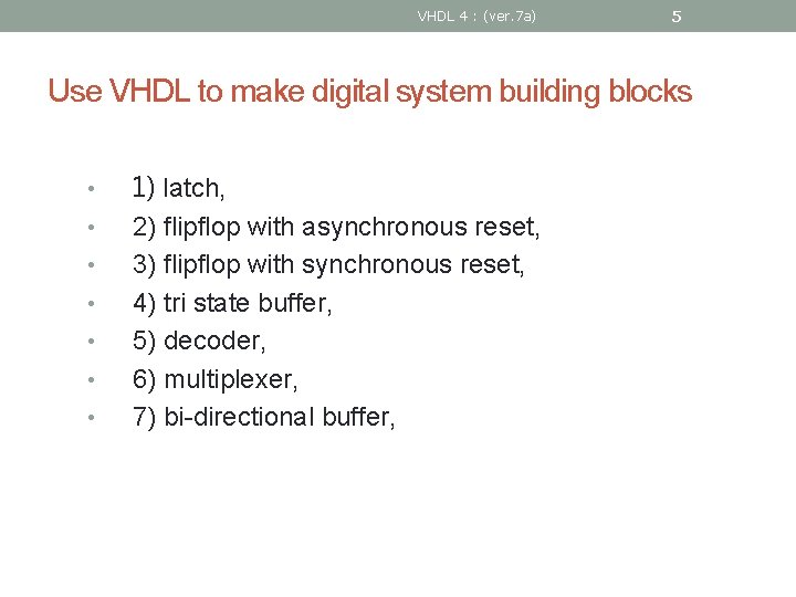 VHDL 4 : (ver. 7 a) 5 Use VHDL to make digital system building