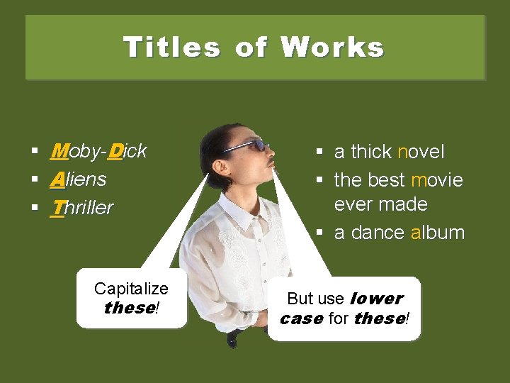 Titles of Works § Moby-Dick § Aliens § Thriller Capitalize these! § a thick