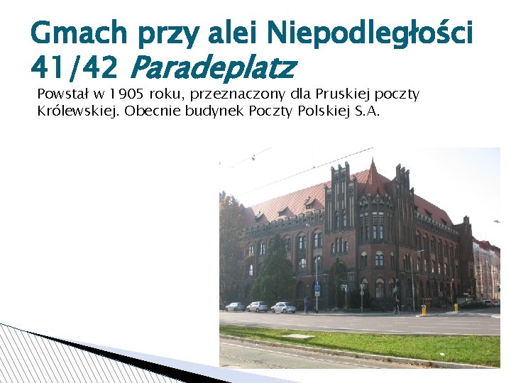 Gmach przy alei Niepodległości 41/42 Paradeplatz Powstał w 1905 roku, przeznaczony dla Pruskiej poczty