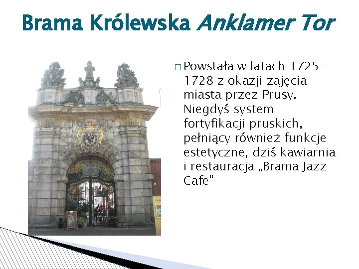 Brama Królewska Anklamer Tor � Powstała w latach 17251728 z okazji zajęcia miasta przez