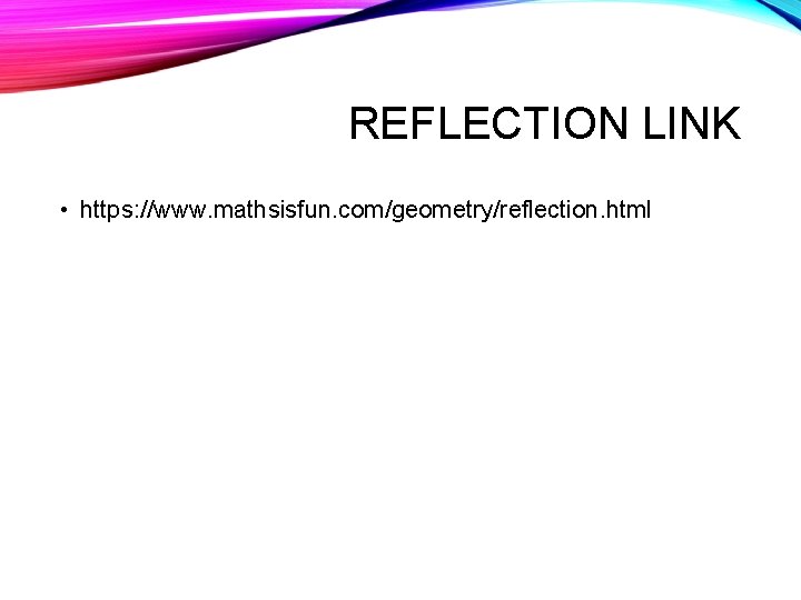 REFLECTION LINK • https: //www. mathsisfun. com/geometry/reflection. html 