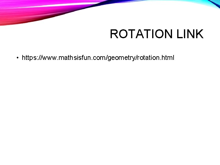 ROTATION LINK • https: //www. mathsisfun. com/geometry/rotation. html 