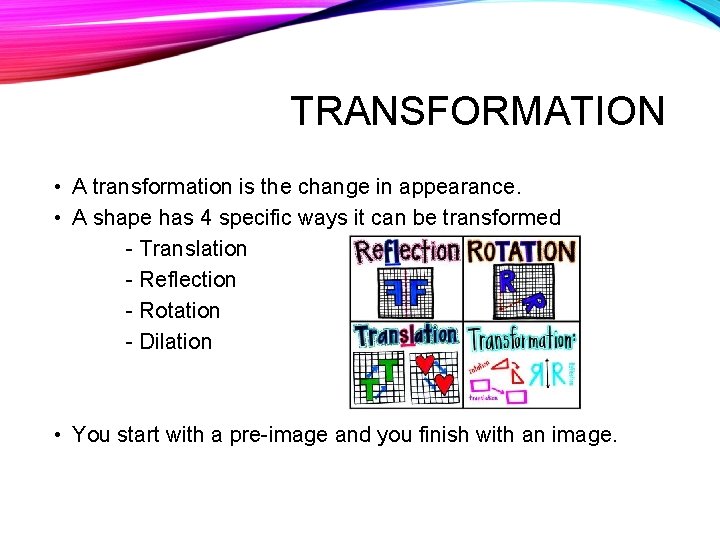 TRANSFORMATION • A transformation is the change in appearance. • A shape has 4