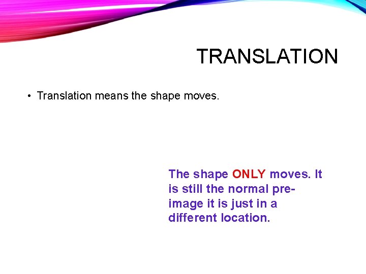 TRANSLATION • Translation means the shape moves. The shape ONLY moves. It is still