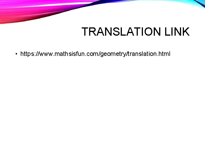 TRANSLATION LINK • https: //www. mathsisfun. com/geometry/translation. html 