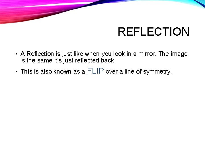 REFLECTION • A Reflection is just like when you look in a mirror. The