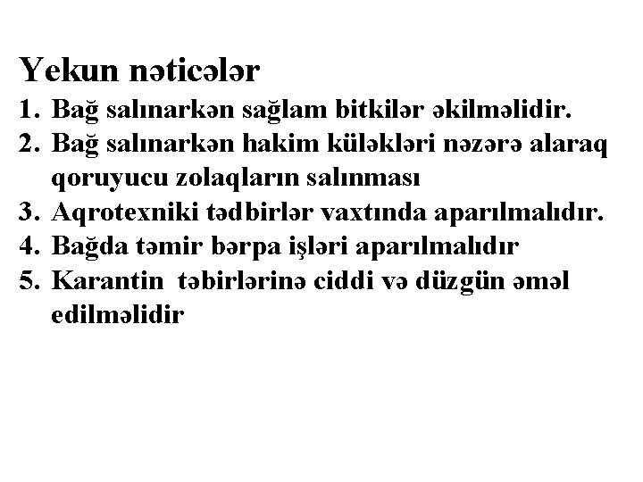 Yekun nəticələr 1. Bağ salınarkən sağlam bitkilər əkilməlidir. 2. Bağ salınarkən hakim küləkləri nəzərə