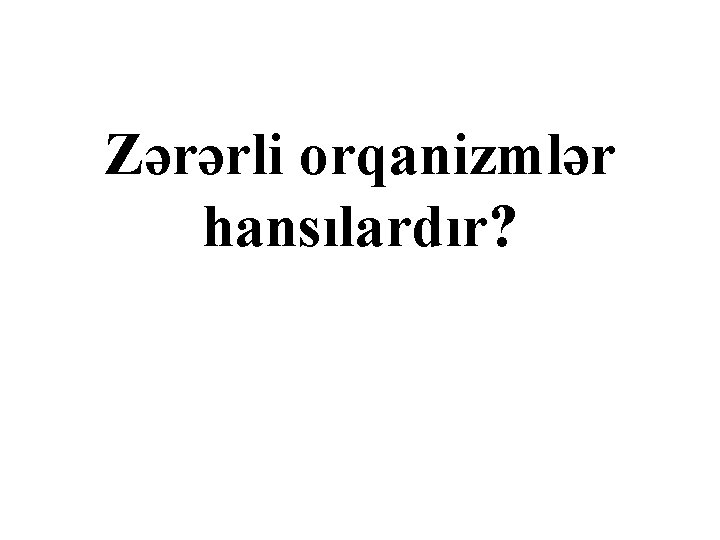 Zərərli orqanizmlər hansılardır? 