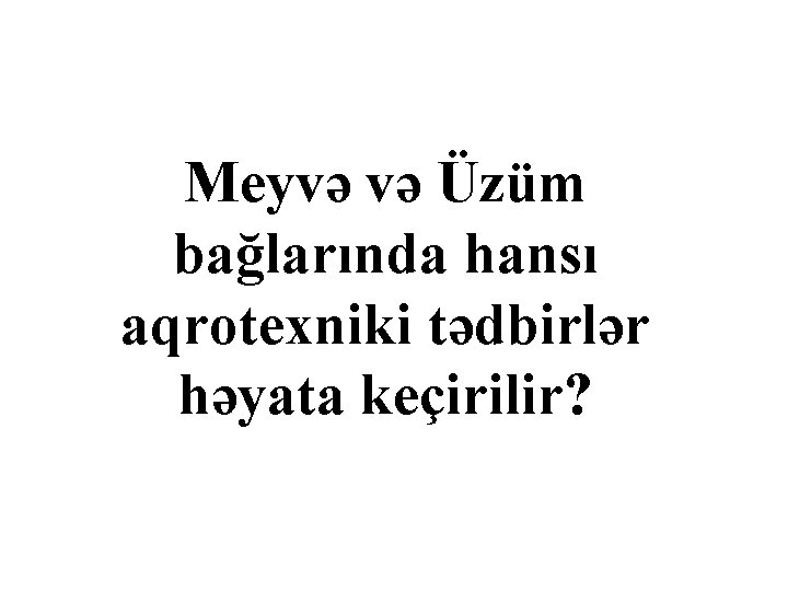 Meyvə və Üzüm bağlarında hansı aqrotexniki tədbirlər həyata keçirilir? 