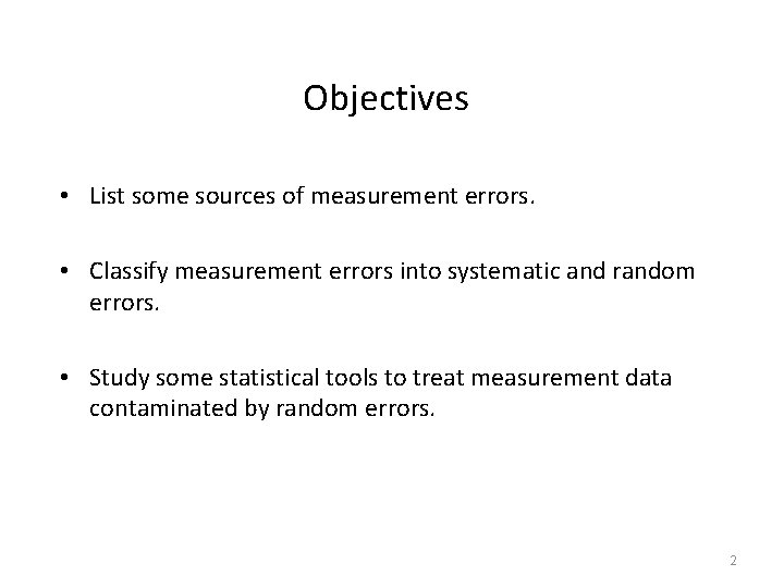 Objectives • List some sources of measurement errors. • Classify measurement errors into systematic Objectives • List some sources of measurement errors. • Classify measurement errors into systematic