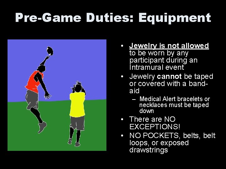 Pre-Game Duties: Equipment • Jewelry is not allowed to be worn by any participant