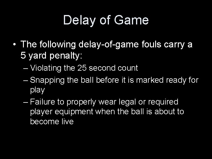 Delay of Game • The following delay-of-game fouls carry a 5 yard penalty: –