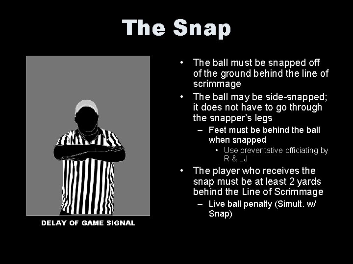 The Snap • The ball must be snapped off of the ground behind the