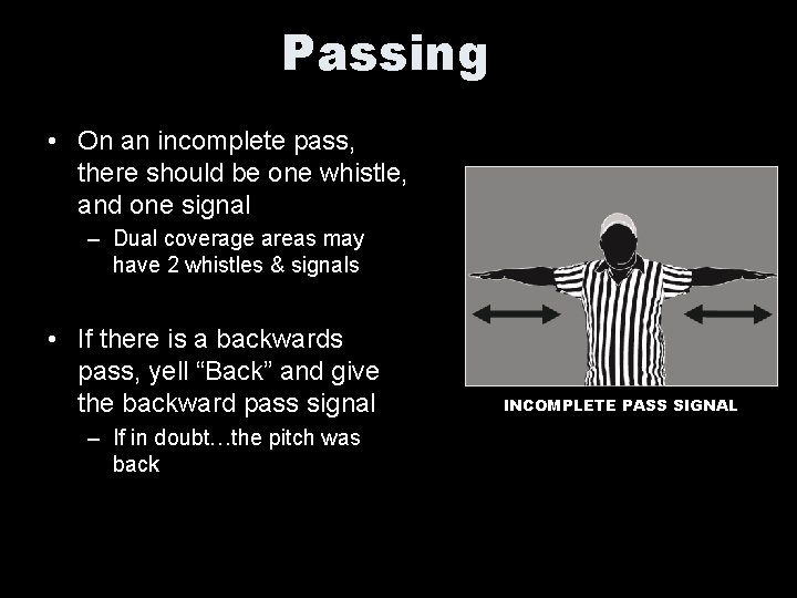 Passing • On an incomplete pass, there should be one whistle, and one signal