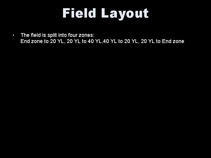 Field Layout • The field is split into four zones: End zone to 20