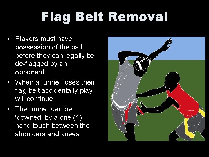 Flag Belt Removal • Players must have possession of the ball before they can