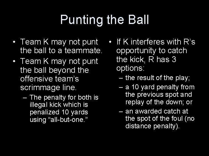 Punting the Ball • Team K may not punt • If K interferes with