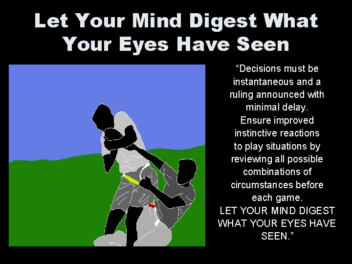 Let Your Mind Digest What Your Eyes Have Seen “Decisions must be instantaneous and