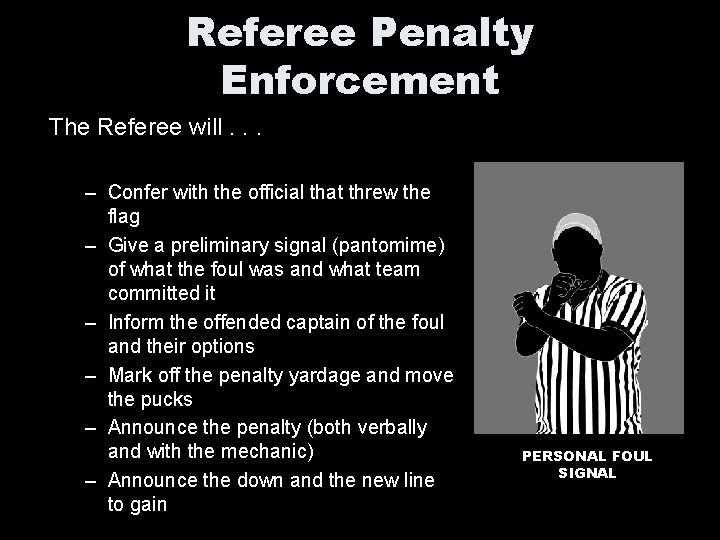 Referee Penalty Enforcement The Referee will. . . – Confer with the official that