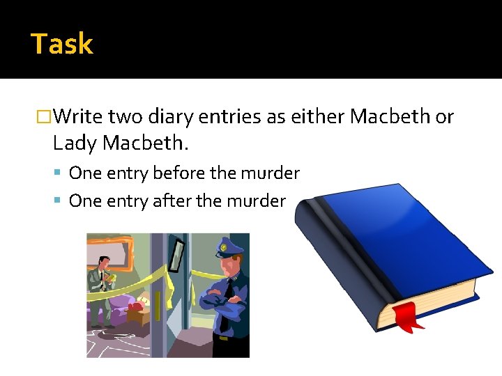 Task �Write two diary entries as either Macbeth or Lady Macbeth. One entry before