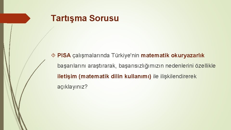 Tartışma Sorusu PISA çalışmalarında Türkiye'nin matematik okuryazarlık başarılarını araştırarak, başarısızlığımızın nedenlerini özellikle iletişim (matematik