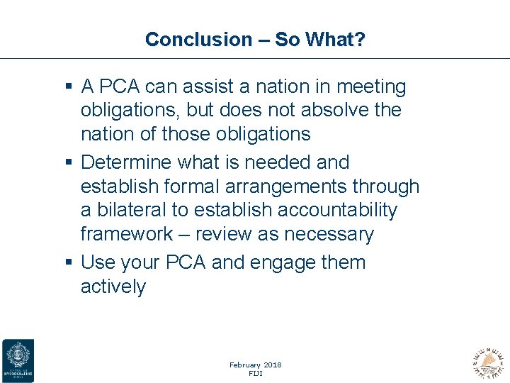 Conclusion – So What? § A PCA can assist a nation in meeting obligations,