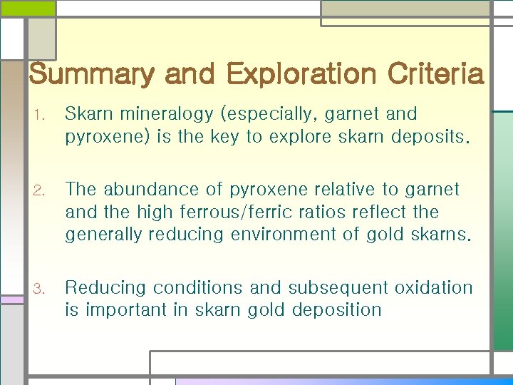 Summary and Exploration Criteria 1. Skarn mineralogy (especially, garnet and pyroxene) is the key