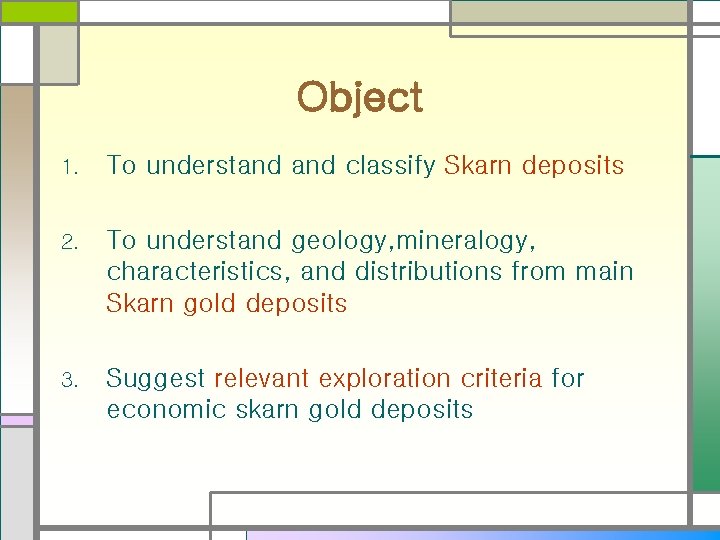 Object 1. To understand classify Skarn deposits 2. To understand geology, mineralogy, characteristics, and