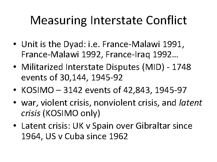 Measuring Interstate Conflict • Unit is the Dyad: i. e. France-Malawi 1991, France-Malawi 1992,
