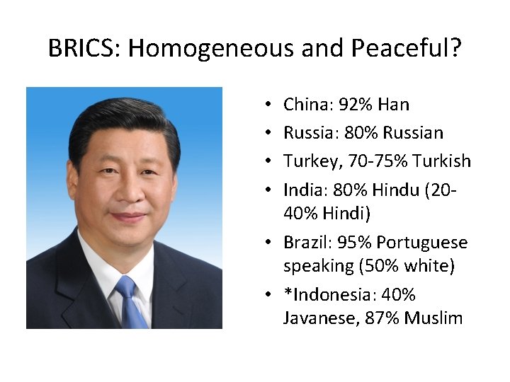 BRICS: Homogeneous and Peaceful? China: 92% Han Russia: 80% Russian Turkey, 70 -75% Turkish