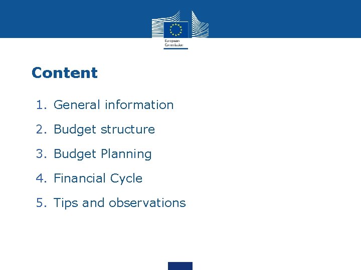 Content 1. General information 2. Budget structure 3. Budget Planning 4. Financial Cycle 5.