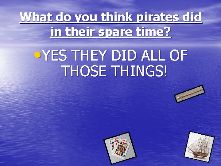 What do you think pirates did in their spare time? • YES THEY DID