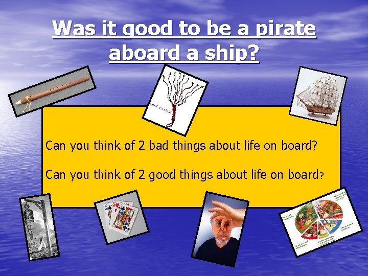 Was it good to be a pirate aboard a ship? Can you think of