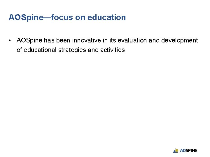 AOSpine—focus on education • AOSpine has been innovative in its evaluation and development of