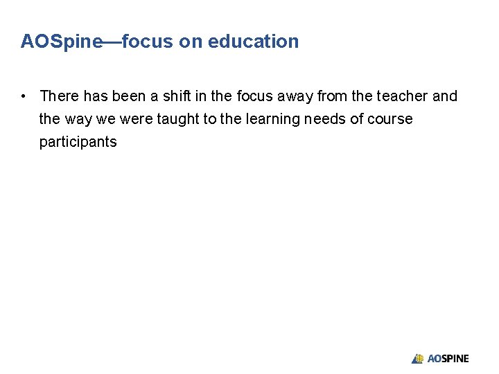 AOSpine—focus on education • There has been a shift in the focus away from