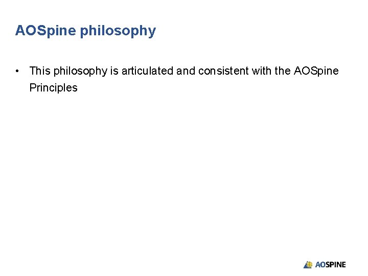 AOSpine philosophy • This philosophy is articulated and consistent with the AOSpine Principles 