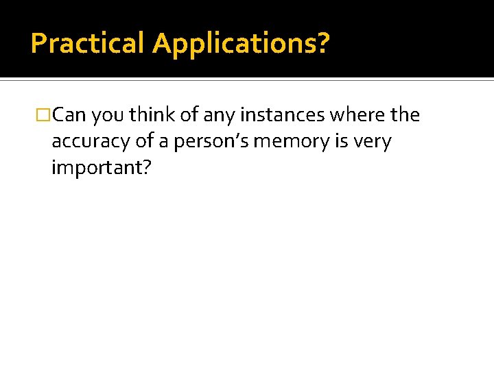 Practical Applications? �Can you think of any instances where the accuracy of a person’s