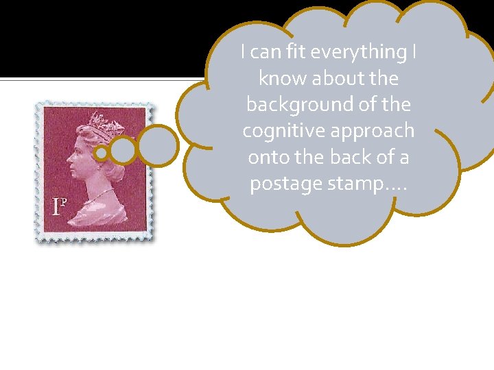 I can fit everything I know about the background of the cognitive approach onto