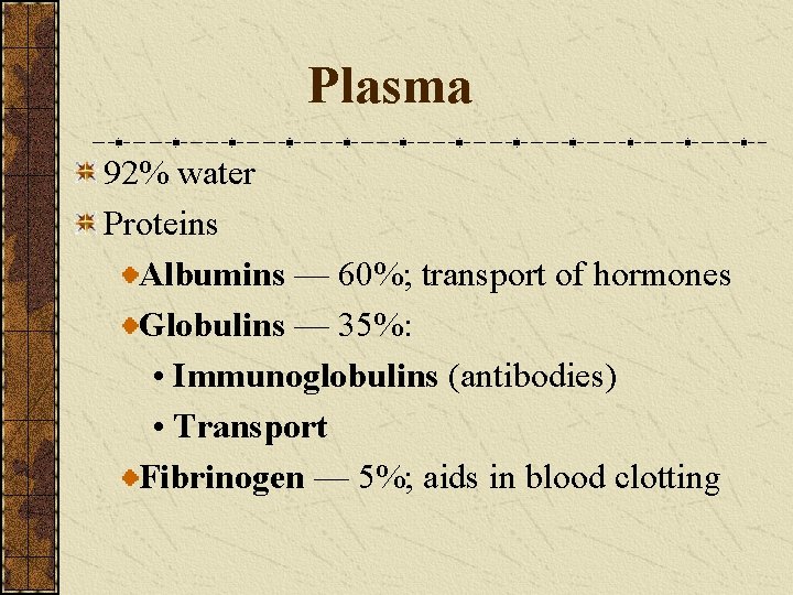 Plasma 92% water Proteins Albumins — 60%; transport of hormones Globulins — 35%: •