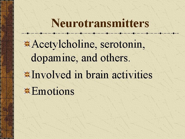 Neurotransmitters Acetylcholine, serotonin, dopamine, and others. Involved in brain activities Emotions 